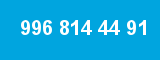 996 814 44 91